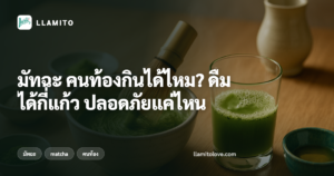 มัทฉะ คนท้องกินได้ไหม? ดื่มได้กี่แก้ว ปลอดภัยแค่ไหน